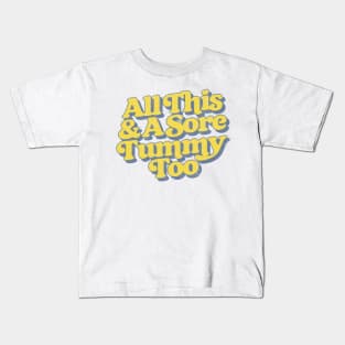 All This And A Sore Tummy Too Kids T-Shirt